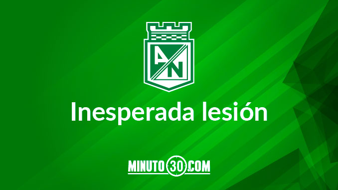 Sensible baja en Atlético Nacional 3 inesperada lesion