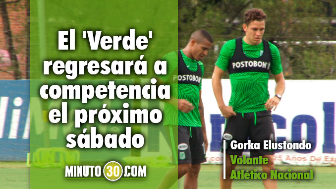 Receso de la Liga cayó como anillo al dedo en Nacional 3 Previa Nacional Millonarios Gorka Elustondo