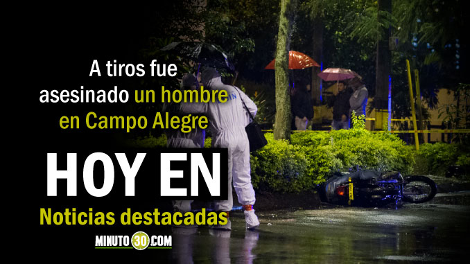 Lo de Hoy en Minuto 30: Asesinaron con arma de fuego a un hombre en el barrio Campo Alegre