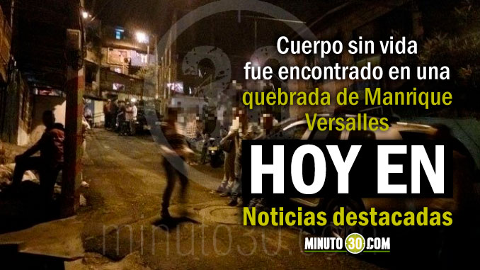 Lo de Hoy en Minuto 30: Fue hallado un cuerpo sin vida en una quebrada de Manrique