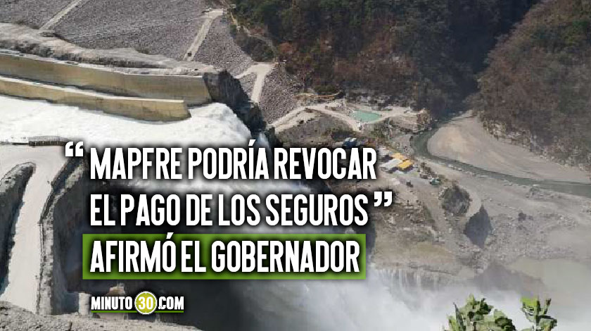 ¡Preocupante! Gobernador de Antioquia afirmó que Mapfre podría no pagar seguro de Hidroituango