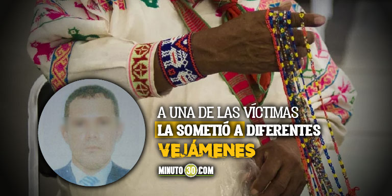 ¡Desgraciado! Se hizo pasar por brujo indígena y violó a cuatro mujeres que confiaron en él 1 Caldas