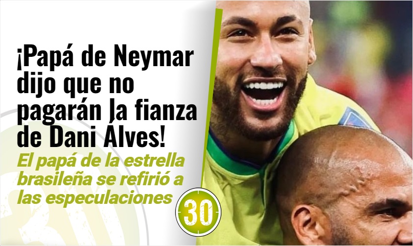 ¡Se acabó la goterita!: Papá de Neymar anunció que no apoyarán económicamente a Dani Alves con la fianza 4 10 papa neymar